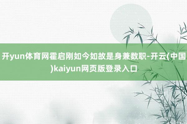 开yun体育网霍启刚如今如故是身兼数职-开云(中国)kaiyun网页版登录入口